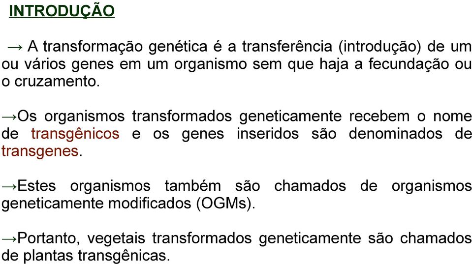 Os organismos transformados geneticamente recebem o nome de transgênicos e os genes inseridos são denominados
