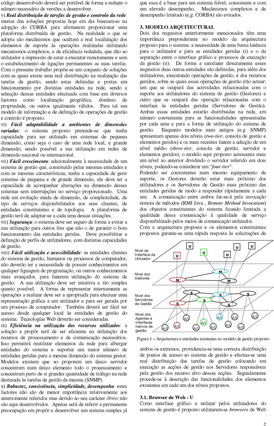 Na realidade o que se adopta são mecânismos que ocultam a real localização dos elementos de suporte às operações realizadas utilizando mecanismos complexos, e de eficiência reduzida, que dão ao