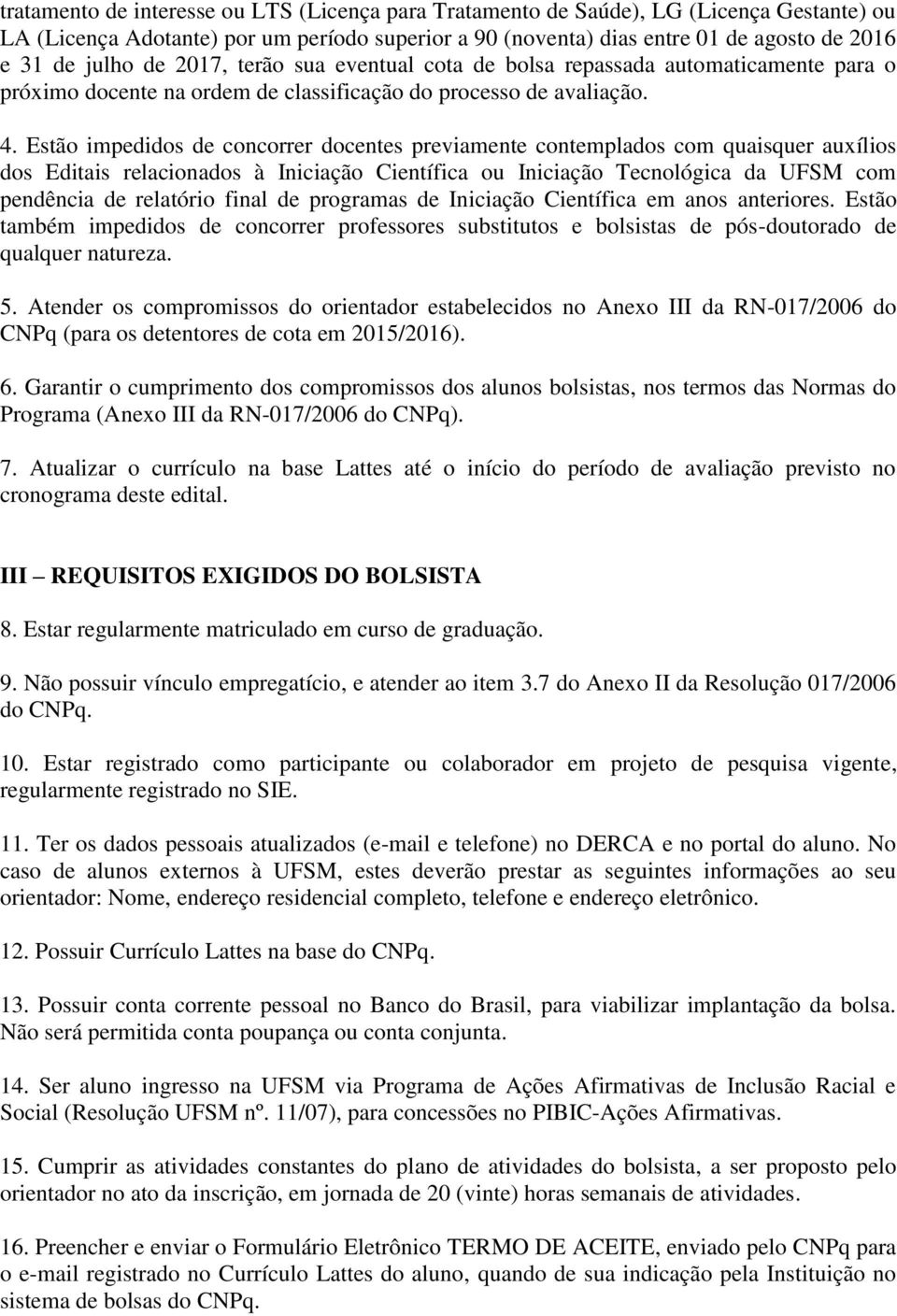 Estão impedidos de concorrer docentes previamente contemplados com quaisquer auxílios dos Editais relacionados à Iniciação Científica ou Iniciação Tecnológica da UFSM com pendência de relatório final