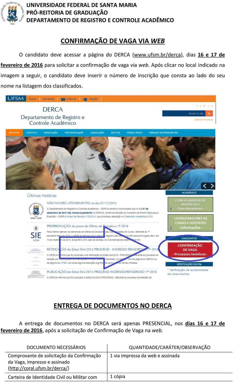 ENTREGA DE DOCUMENTOS NO DERCA A entrega de documentos no DERCA será apenas PRESENCIAL, nos dias 16 e 17 de fevereiro de 2016, após a solicitação de Confirmação de Vaga na web.