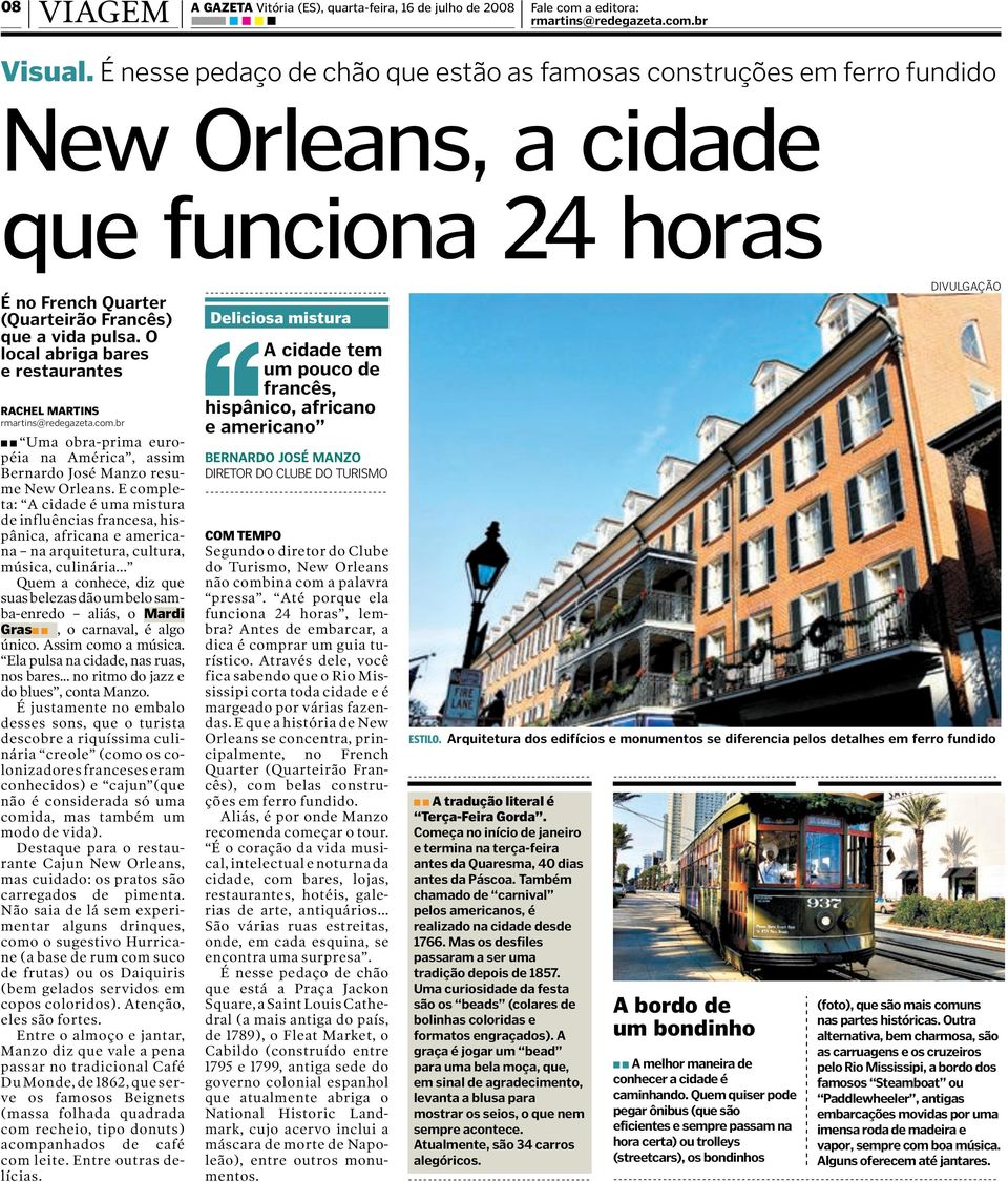 O local abriga bares e restaurantes n n Uma obra-prima européia na América, assim Bernardo José Manzo resume New Orleans.