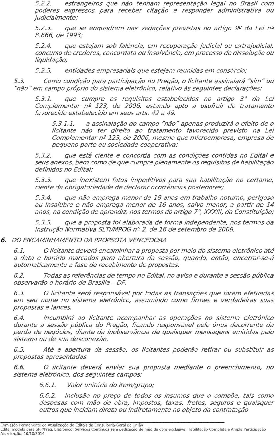 que estejam sob falência, em recuperação judicial ou extrajudicial, concurso de credores, concordata ou insolvência, em processo de dissolução ou liquidação; 5.