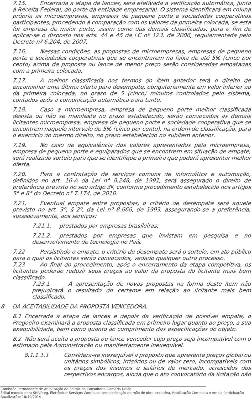 empresa de maior porte, assim como das demais classificadas, para o fim de aplicar-se o disposto nos arts. 44 e 45 da LC nº 123, de 2006, regulamentada pelo Decreto nº 6.204, de 2007. 7.16.