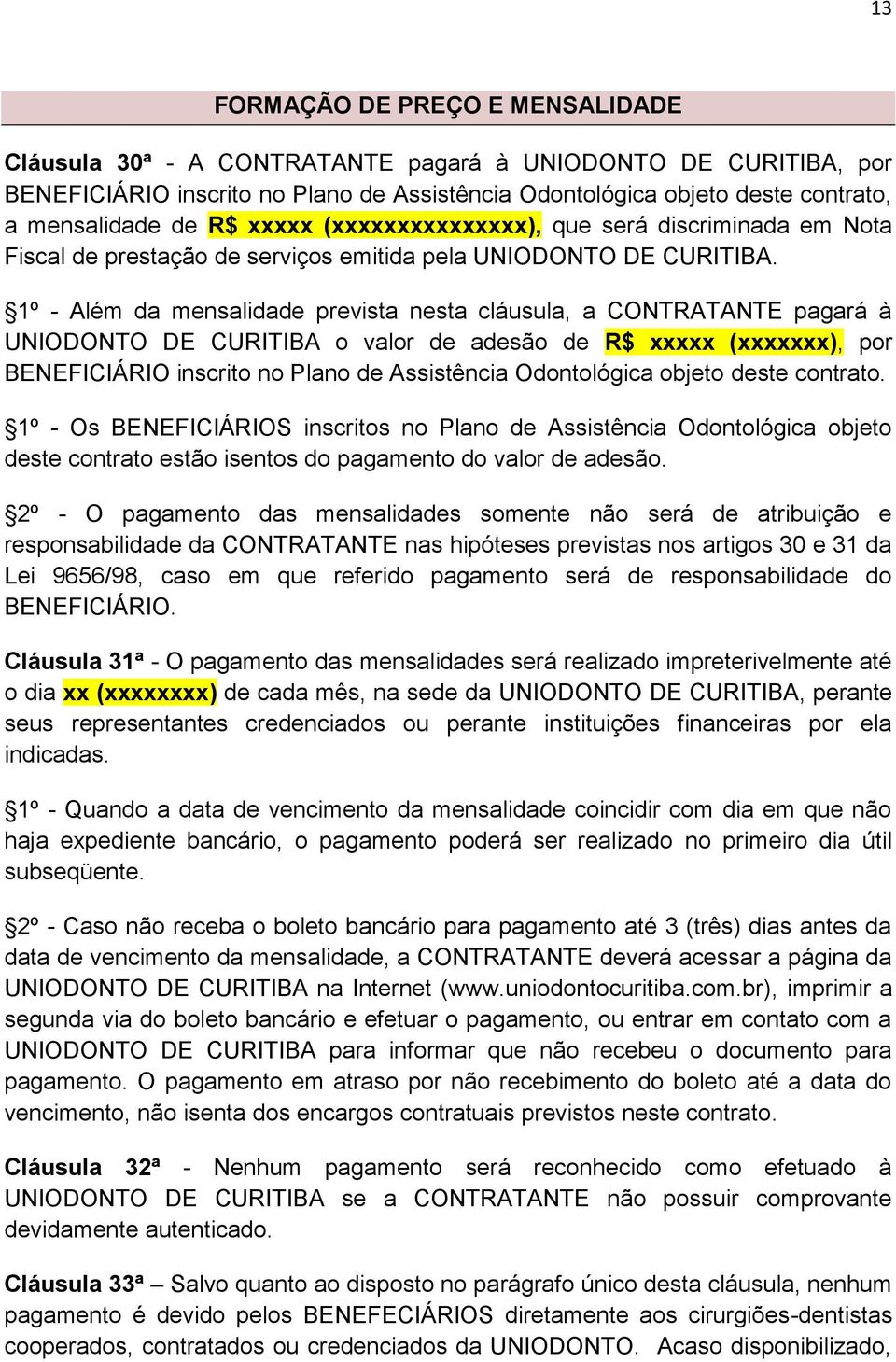 1º - Além da mensalidade prevista nesta cláusula, a CONTRATANTE pagará à UNIODONTO DE CURITIBA o valor de adesão de R$ xxxxx (xxxxxxx), por BENEFICIÁRIO inscrito no Plano de Assistência Odontológica