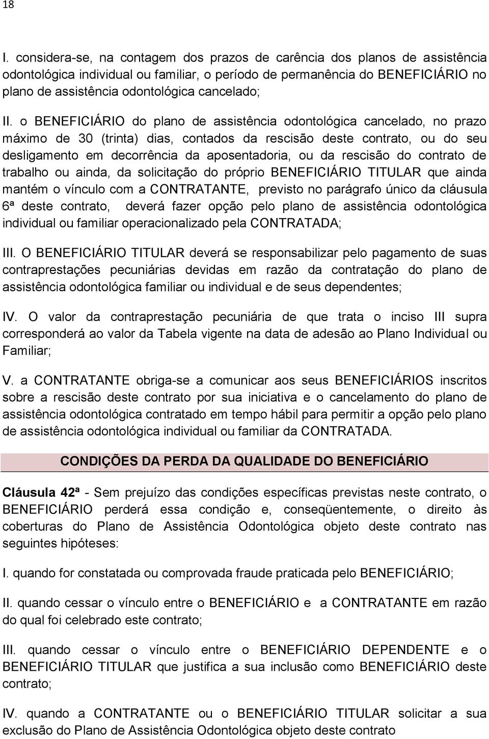 o BENEFICIÁRIO do plano de assistência odontológica cancelado, no prazo máximo de 30 (trinta) dias, contados da rescisão deste contrato, ou do seu desligamento em decorrência da aposentadoria, ou da