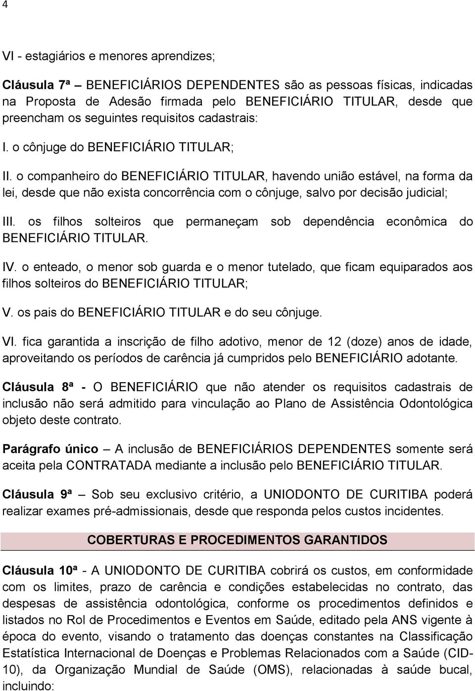 o companheiro do BENEFICIÁRIO TITULAR, havendo união estável, na forma da lei, desde que não exista concorrência com o cônjuge, salvo por decisão judicial; III.