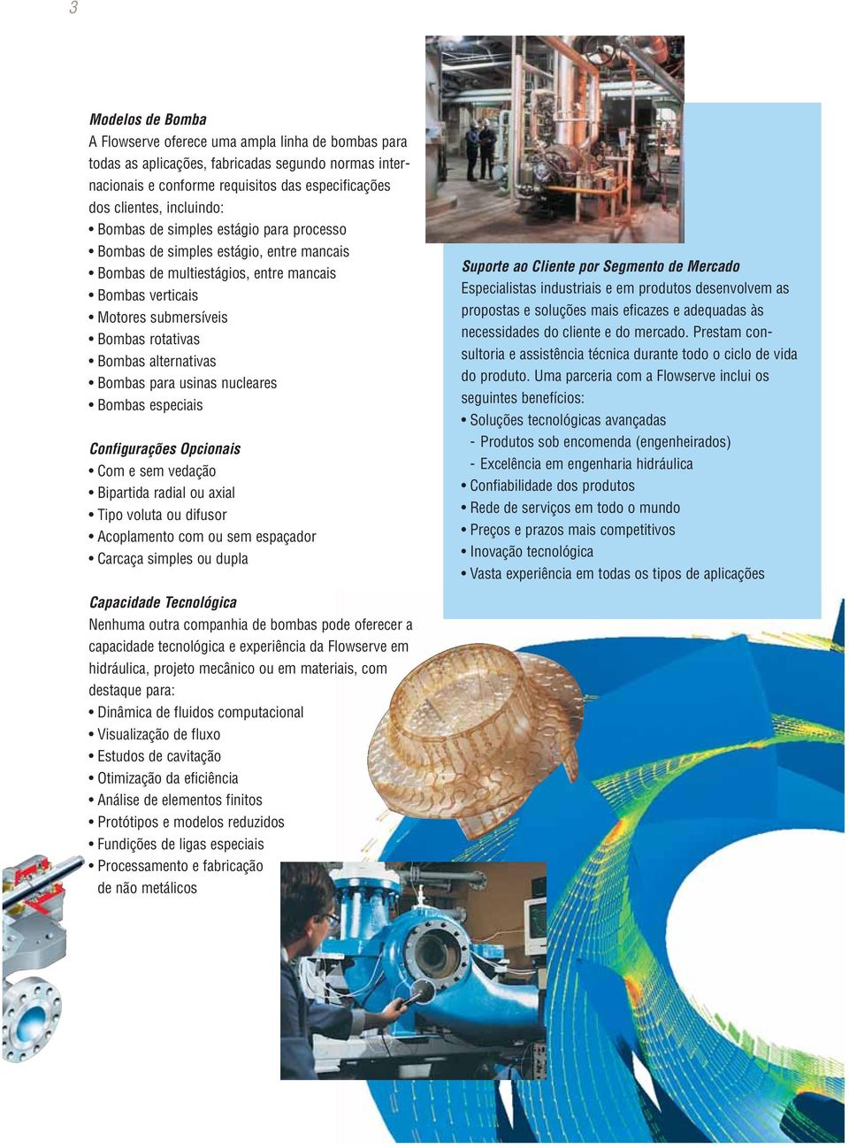 Bombas para usinas nucleares Bombas especiais Configurações Opcionais Com e sem vedação Bipartida radial ou axial Tipo voluta ou difusor Acoplamento com ou sem espaçador Carcaça simples ou dupla