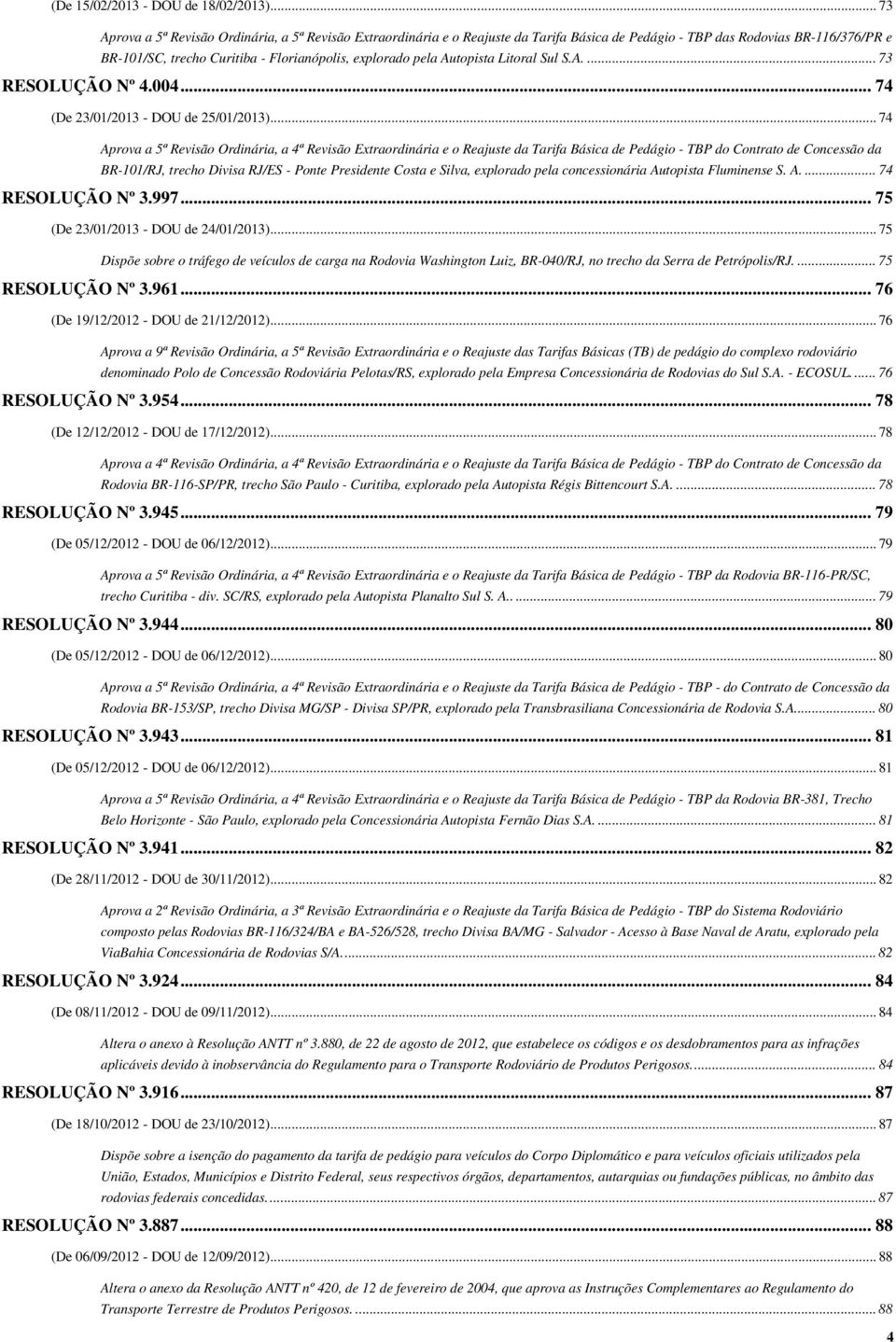 Autopista Litoral Sul S.A.... 73 RESOLUÇÃO Nº 4.004... 74 (De 23/01/2013 - DOU de 25/01/2013).