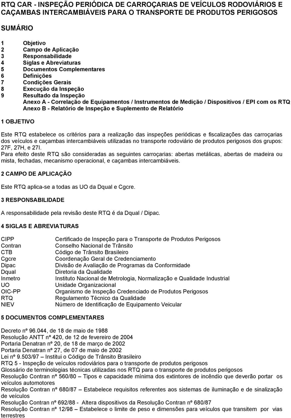 Dispositivos / EPI com os RTQ Anexo B - Relatório de Inspeção e Suplemento de Relatório 1 OBJETIVO Este RTQ estabelece os critérios para a realização das inspeções periódicas e fiscalizações das