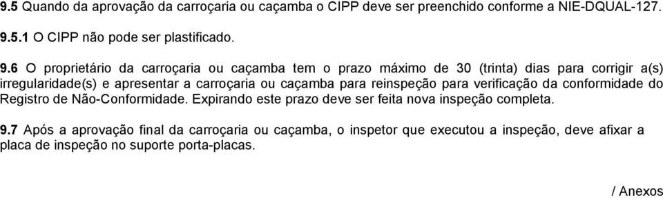 6 O proprietário da carroçaria ou caçamba tem o prazo máximo de 30 (trinta) dias para corrigir a(s) irregularidade(s) e apresentar a carroçaria ou