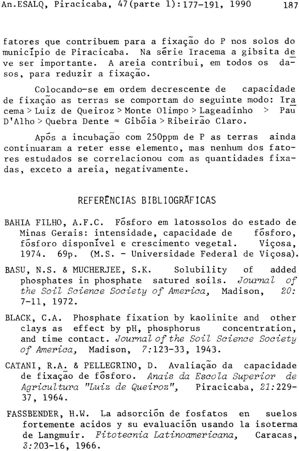 Claro. Após a incubaçao com 250ppm de P as terras ainda continuaram a reter esse elemento, mas nenhum dos fatores estudados se correlacionou com as quantidades fixadas, exceto a areia, negativamente.