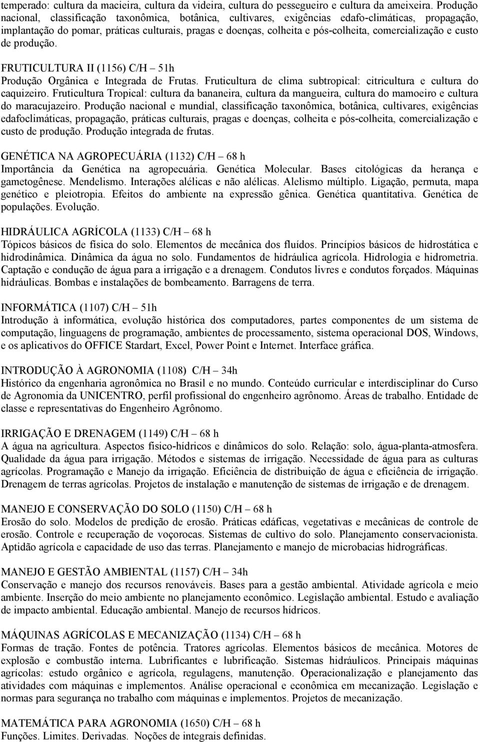 comercialização e custo de produção. FRUTICULTURA II (1156) C/H 51h Produção Orgânica e Integrada de Frutas. Fruticultura de clima subtropical: citricultura e cultura do caquizeiro.