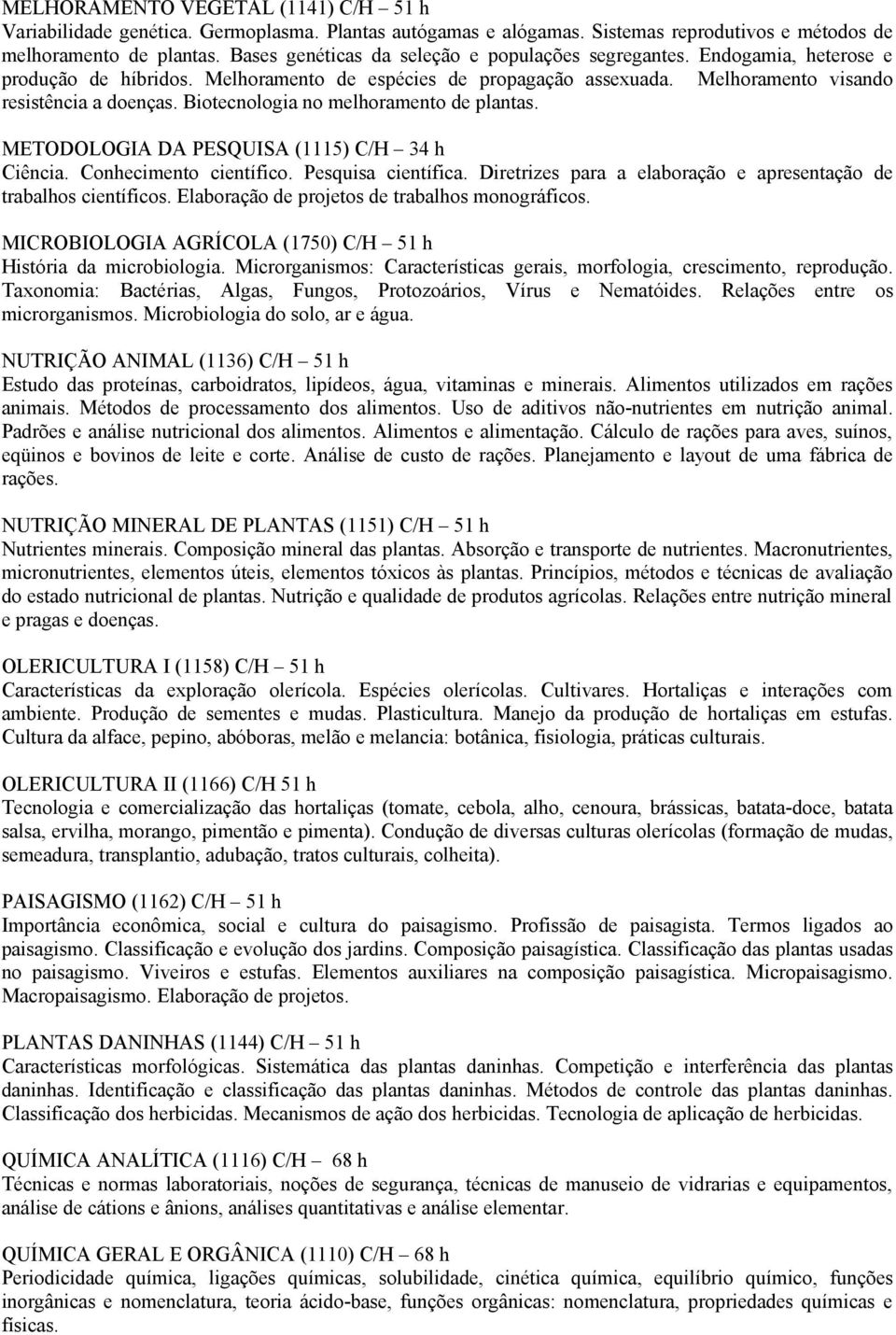 Biotecnologia no melhoramento de plantas. METODOLOGIA DA PESQUISA (1115) C/H 34 h Ciência. Conhecimento científico. Pesquisa científica.