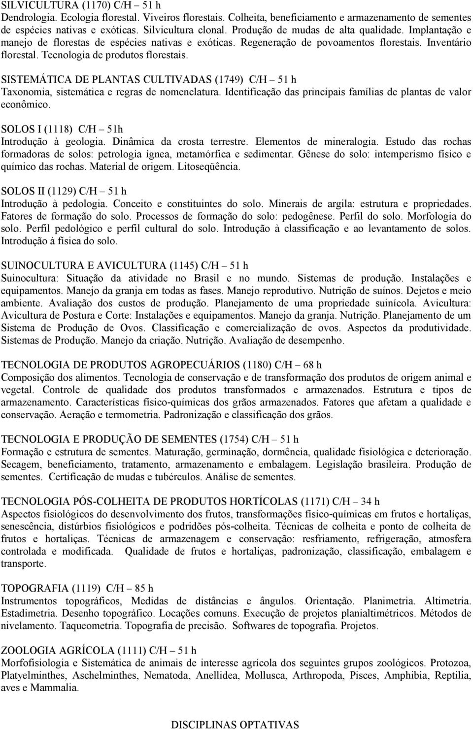SISTEMÁTICA DE PLANTAS CULTIVADAS (1749) C/H 51 h Taxonomia, sistemática e regras de nomenclatura. Identificação das principais famílias de plantas de valor econômico.