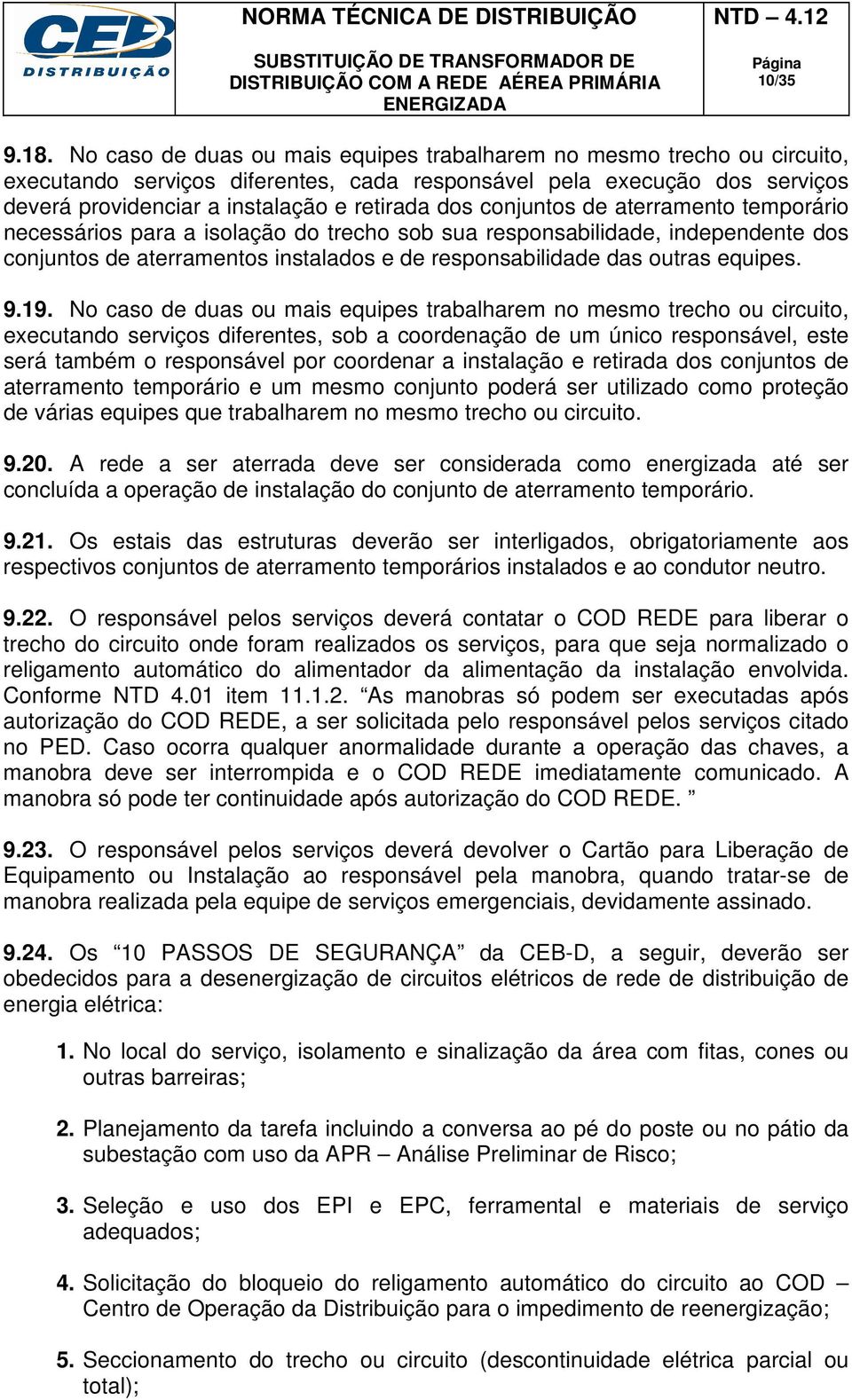 conjuntos de aterramento temporário necessários para a isolação do trecho sob sua responsabilidade, independente dos conjuntos de aterramentos instalados e de responsabilidade das outras equipes. 9.