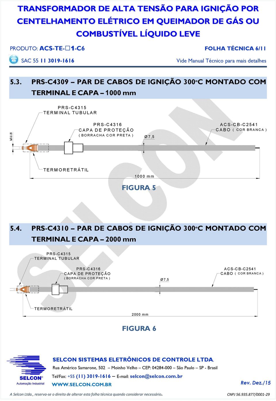 8 P R S -C 4 31 6 C A P A D E P R O T E Ç Ã O ( B O R R A C H A C O R P R E T A ) Ø 7,5 A C S -C B -C 2 5 4 1 C A B O ( C O R B R A N C A ) T E R M O R E T