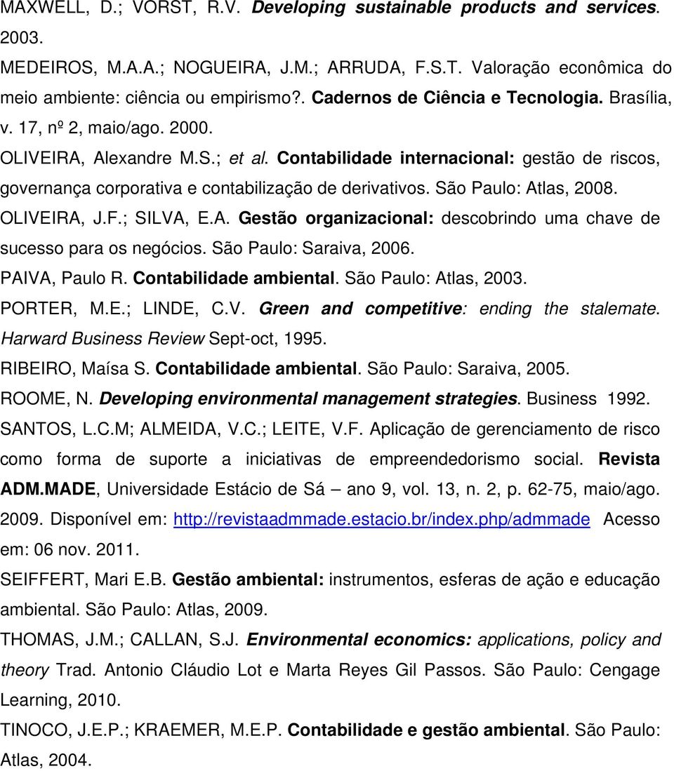 Contabilidade internacional: gestão de riscos, governança corporativa e contabilização de derivativos. São Paulo: Atlas, 2008. OLIVEIRA, J.F.; SILVA, E.A. Gestão organizacional: descobrindo uma chave de sucesso para os negócios.