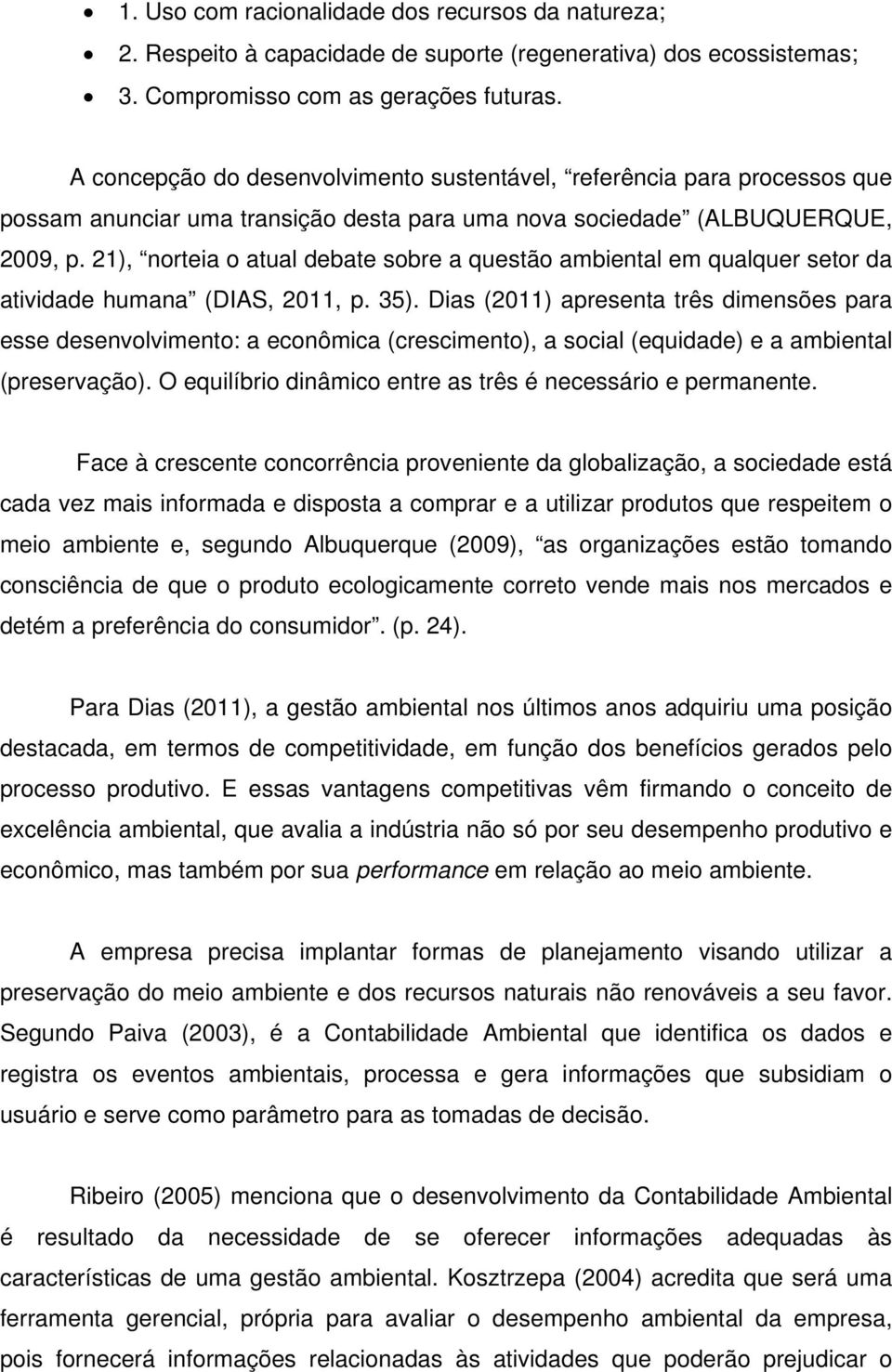 21), norteia o atual debate sobre a questão ambiental em qualquer setor da atividade humana (DIAS, 2011, p. 35).