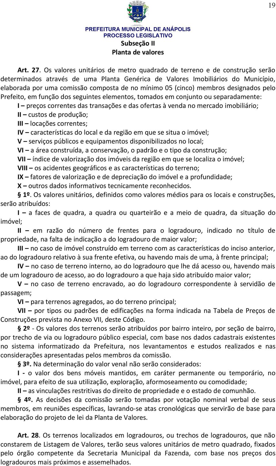 mínimo 05 (cinco) membros designados pelo Prefeito, em função dos seguintes elementos, tomados em conjunto ou separadamente: I preços correntes das transações e das ofertas à venda no mercado