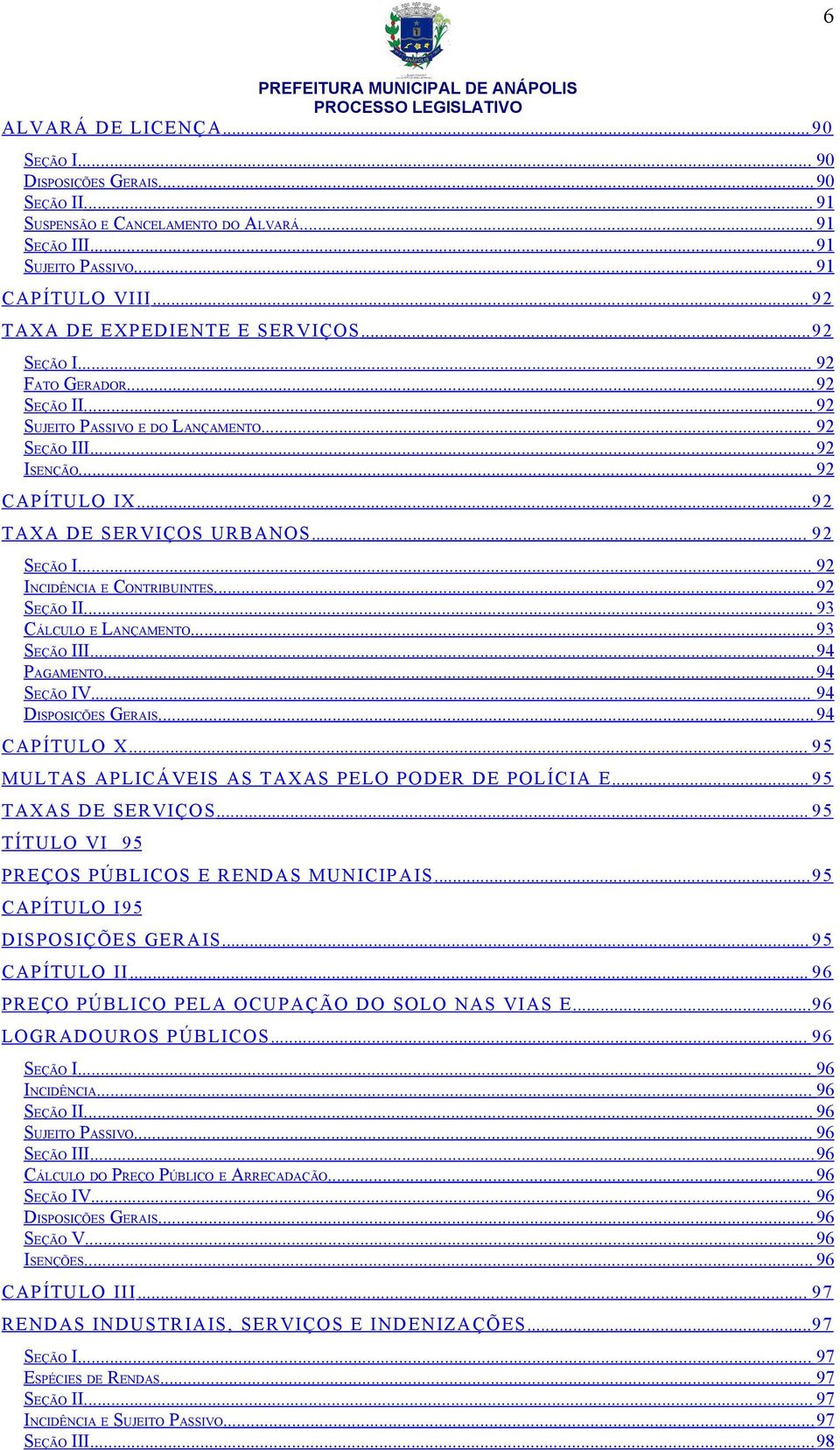 .. 92 SEÇÃO I... 92 INCIDÊNCIA E CONTRIBUINTES...92 SEÇÃO II... 93 CÁLCULO E LANÇAMENTO...93 SEÇÃO III...94 PAGAMENTO...94 SEÇÃO IV... 94 DISPOSIÇÕES GERAIS...94 CAPÍTULO X.