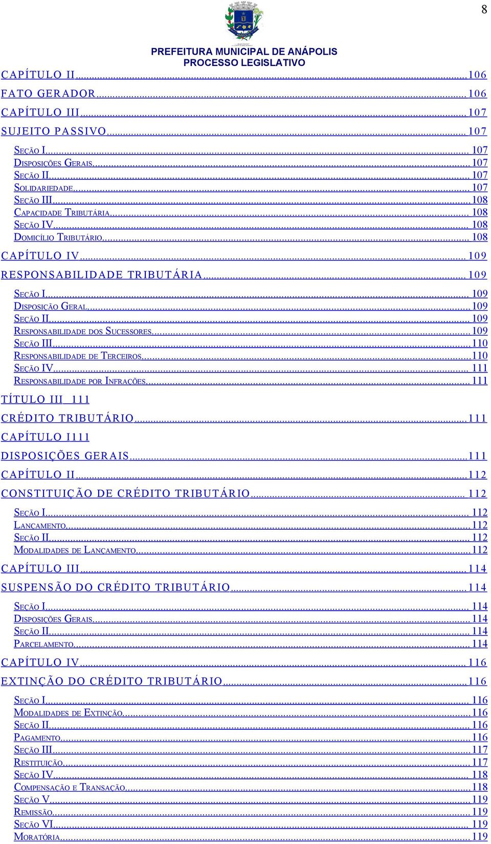 ..109 SEÇÃO III...110 RESPONSABILIDADE DE TERCEIROS...110 SEÇÃO IV... 111 RESPONSABILIDADE POR INFRAÇÕES... 111 TÍTU LO III 111 CRÉDITO TRIBUTÁRIO...111 CAPÍTULO I 111 DISPOSIÇÕES GERAIS.