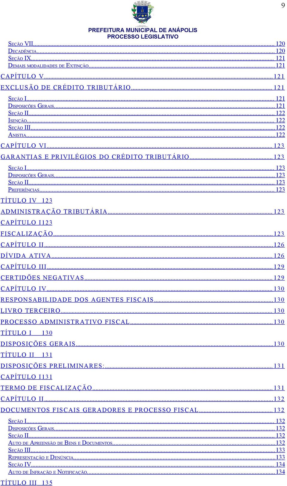 .. 123 TÍTU LO IV 123 ADMINISTRAÇÃO TRIBUTÁRIA... 123 CAPÍTULO I 123 FISCALIZAÇÃO...123 CAPÍTULO II...126 DÍVIDA ATIVA... 126 CAPÍTULO III... 129 CERTIDÕES NEGATIVAS... 129 CAPÍTULO IV.