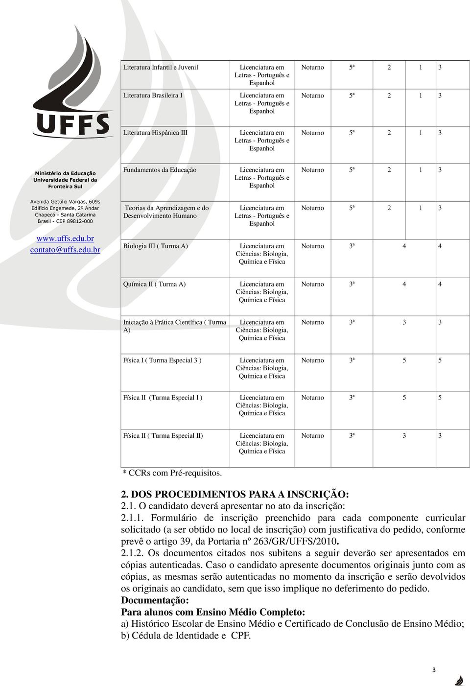 Turma Especial II) Noturno 3ª 3 3 * CCRs com Pré-requisitos. 2. DOS PROCEDIMENTOS PARA A INSCRIÇÃO: 2.1.