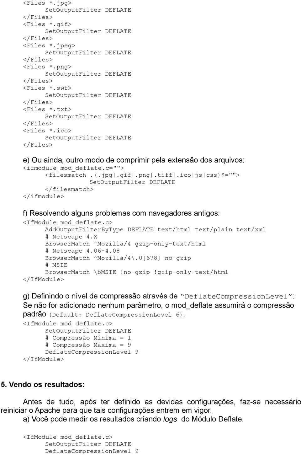 ico js css)$=""> </filesmatch> </ifmodule> f) Resolvendo alguns problemas com navegadores antigos: AddOutputFilterByType DEFLATE text/html text/plain text/xml # Netscape 4.