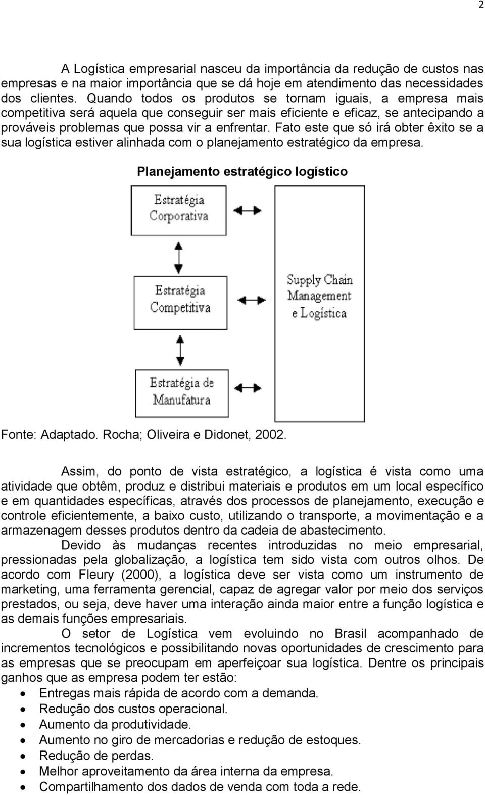 Fato este que só irá obter êxito se a sua logística estiver alinhada com o planejamento estratégico da empresa. Planejamento estratégico logístico Fonte: Adaptado. Rocha; Oliveira e Didonet, 2002.