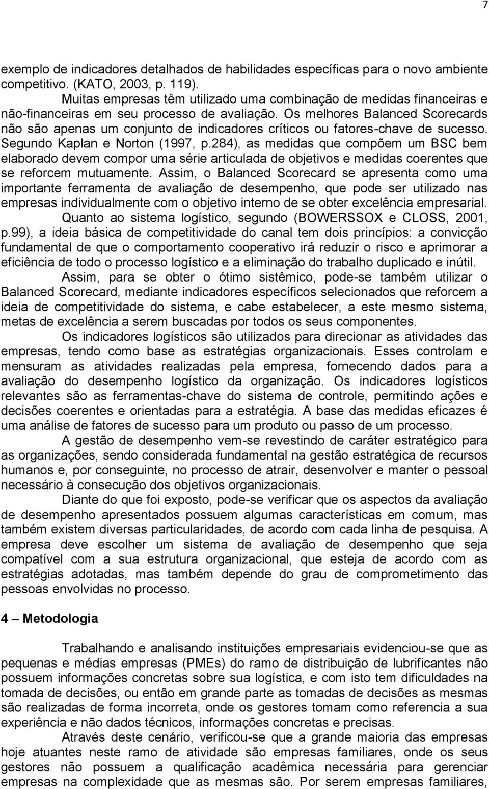 Os melhores Balanced Scorecards não são apenas um conjunto de indicadores críticos ou fatores-chave de sucesso. Segundo Kaplan e Norton (1997, p.