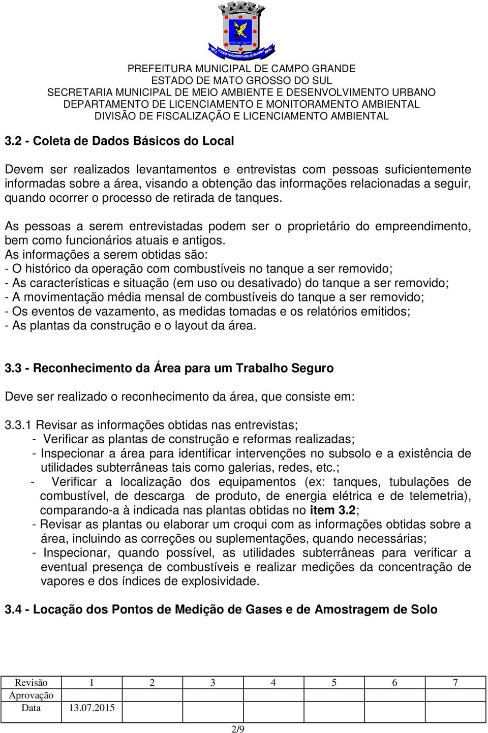 As informações a serem obtidas são: - O histórico da operação com combustíveis no tanque a ser removido; - As características e situação (em uso ou desativado) do tanque a ser removido; - A