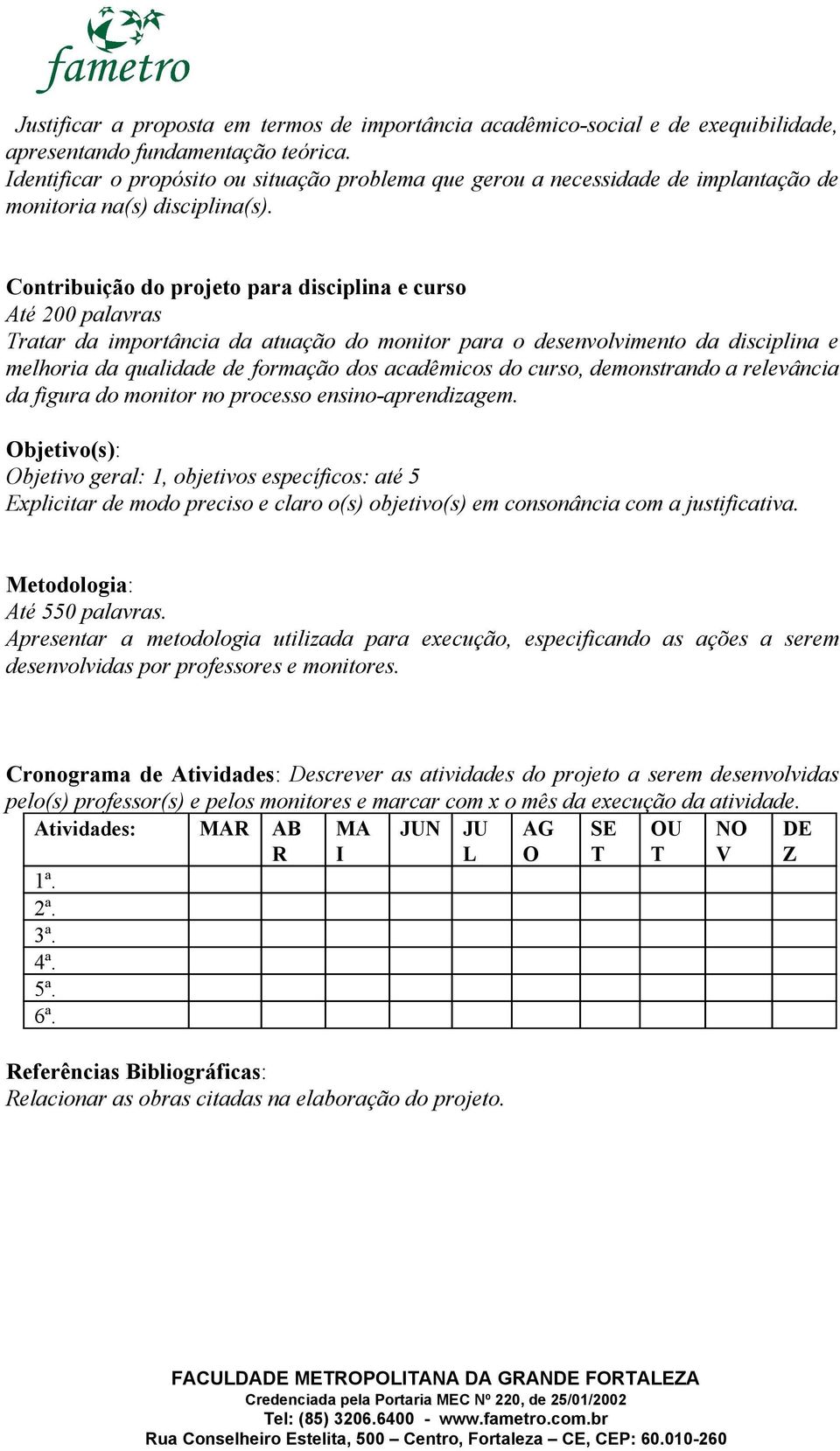 Contribuição do projeto para disciplina e curso Até 200 palavras Tratar da importância da atuação do monitor para o desenvolvimento da disciplina e melhoria da qualidade de formação dos acadêmicos do