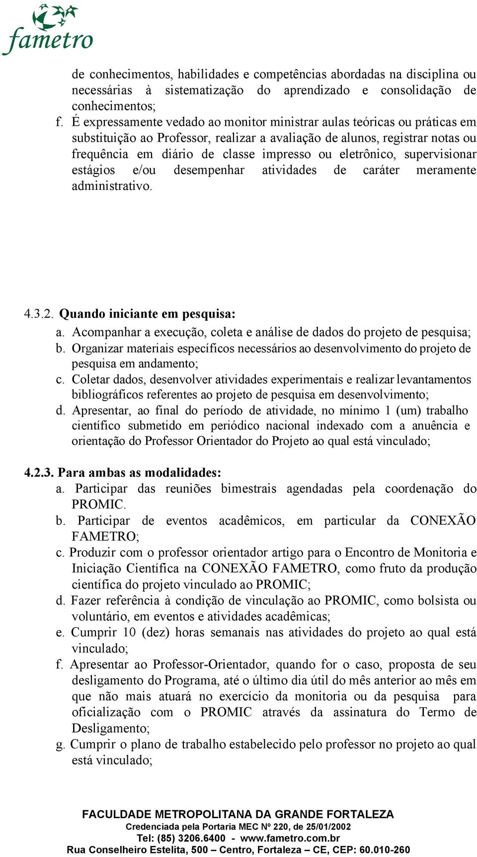 eletrônico, supervisionar estágios e/ou desempenhar atividades de caráter meramente administrativo. 4.3.2. Quando iniciante em pesquisa: a.