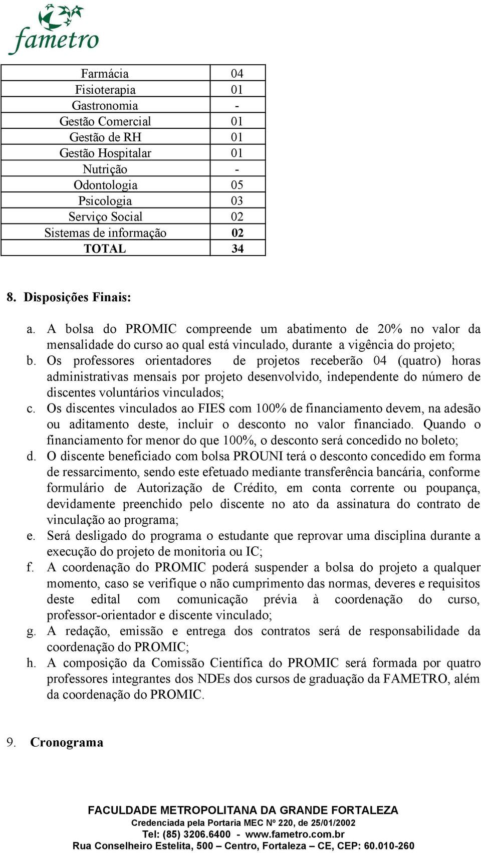 Os professores orientadores de projetos receberão 04 (quatro) horas administrativas mensais por projeto desenvolvido, independente do número de discentes voluntários vinculados; c.