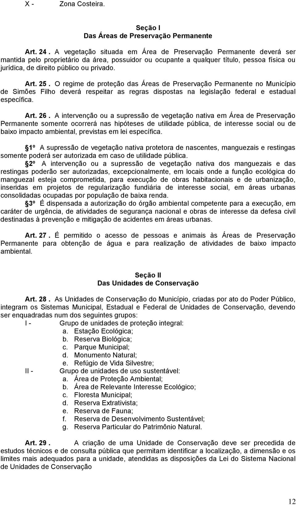 Art. 25. O regime de proteção das Áreas de Preservação Permanente no Município de Simões Filho deverá respeitar as regras dispostas na legislação federal e estadual específica. Art. 26.