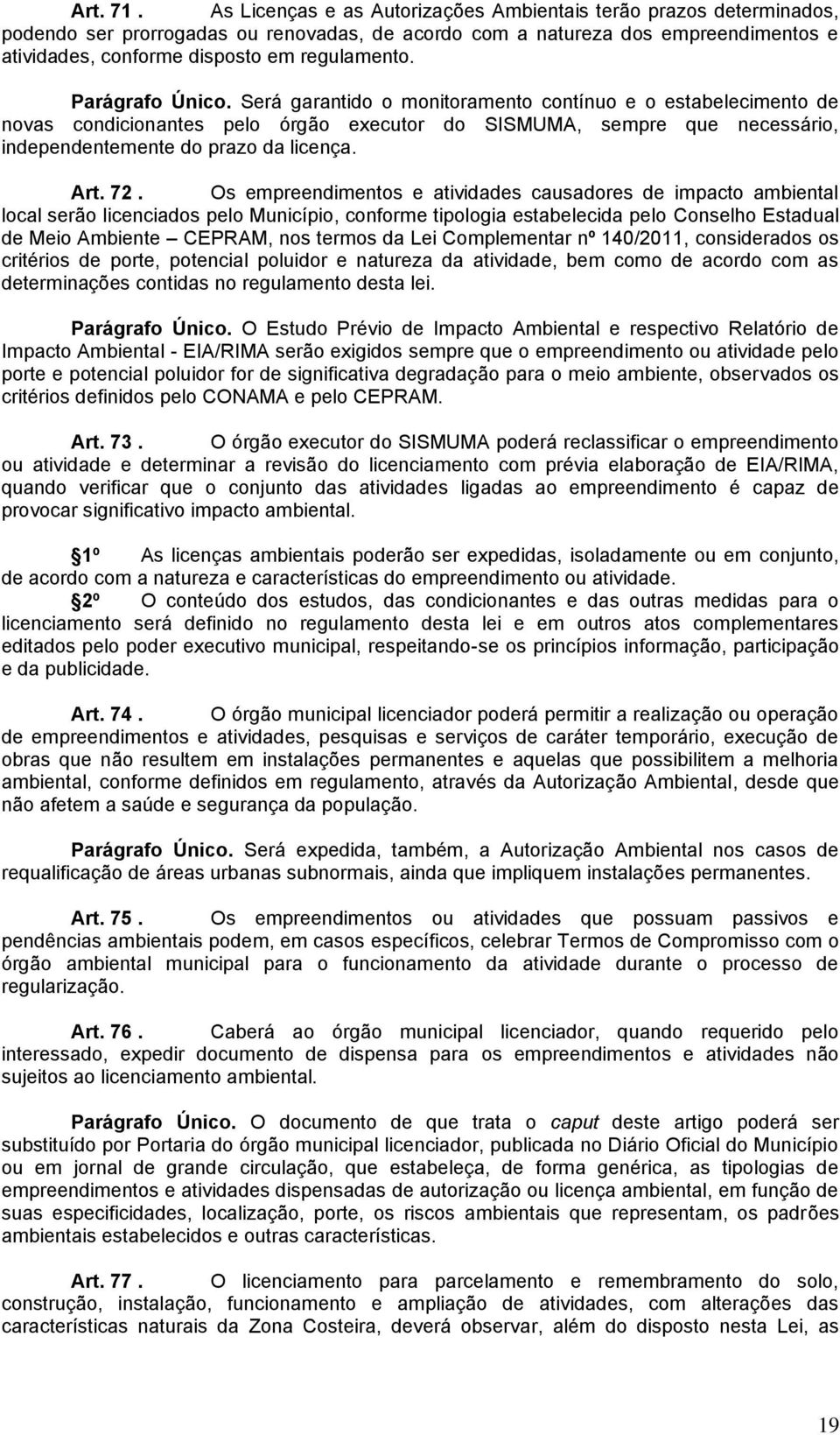 Parágrafo Único. Será garantido o monitoramento contínuo e o estabelecimento de novas condicionantes pelo órgão executor do SISMUMA, sempre que necessário, independentemente do prazo da licença. Art.