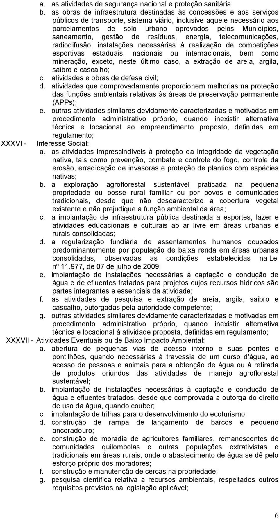 saneamento, gestão de resíduos, energia, telecomunicações, radiodifusão, instalações necessárias à realização de competições esportivas estaduais, nacionais ou internacionais, bem como mineração,