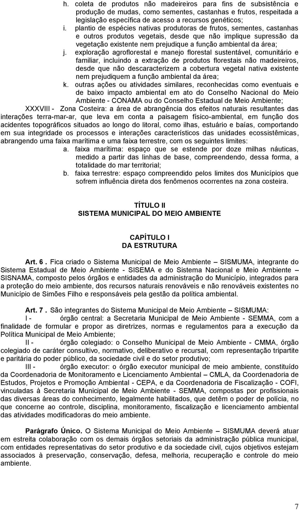 exploração agroflorestal e manejo florestal sustentável, comunitário e familiar, incluindo a extração de produtos florestais não madeireiros, desde que não descaracterizem a cobertura vegetal nativa