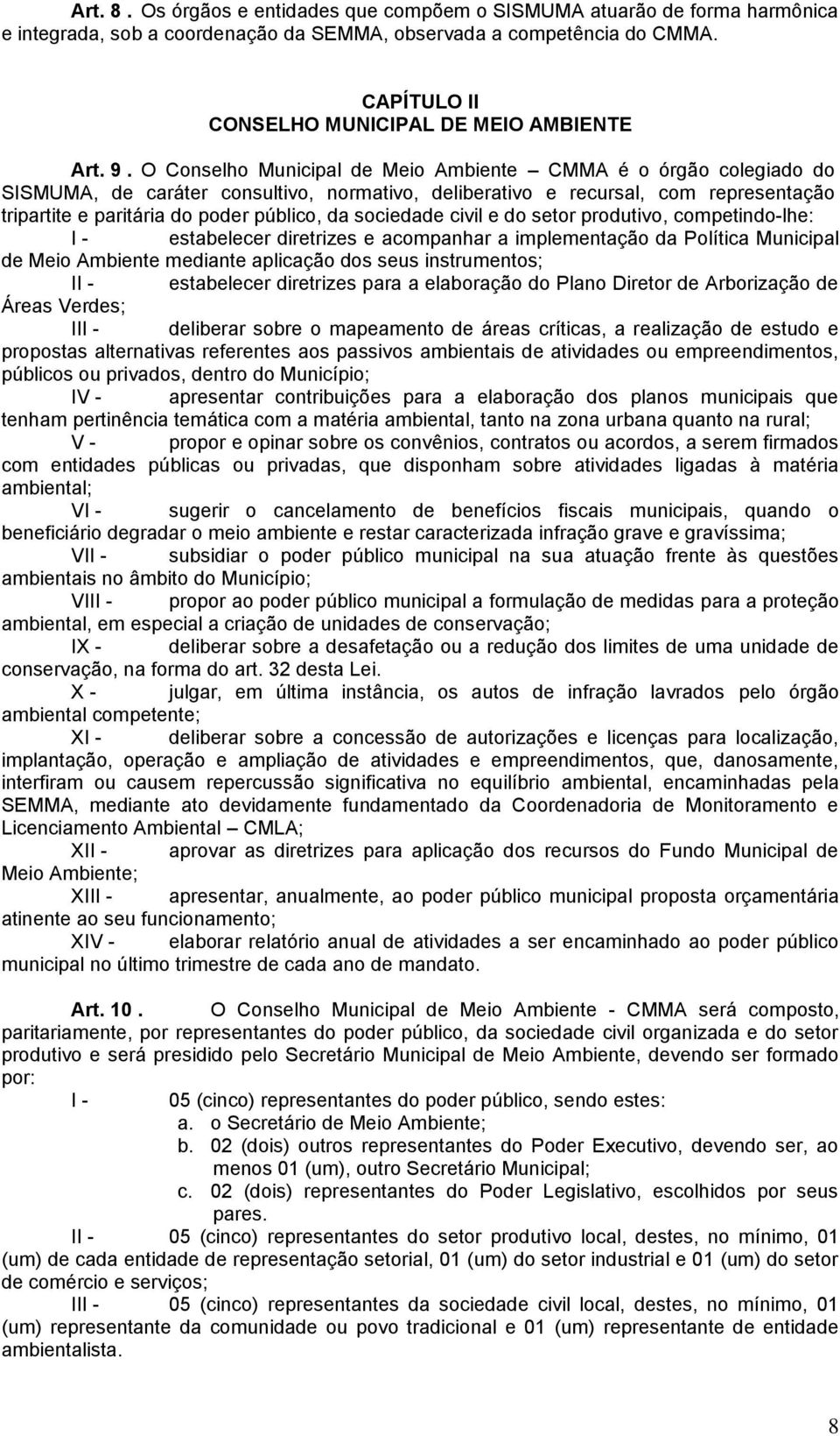 O Conselho Municipal de Meio Ambiente CMMA é o órgão colegiado do SISMUMA, de caráter consultivo, normativo, deliberativo e recursal, com representação tripartite e paritária do poder público, da