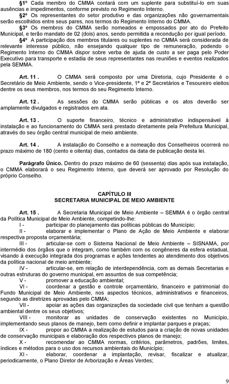 3º Os membros do CMMA serão nomeados e empossados por ato do Prefeito Municipal, e terão mandato de 02 (dois) anos, sendo permitida a recondução por igual período.