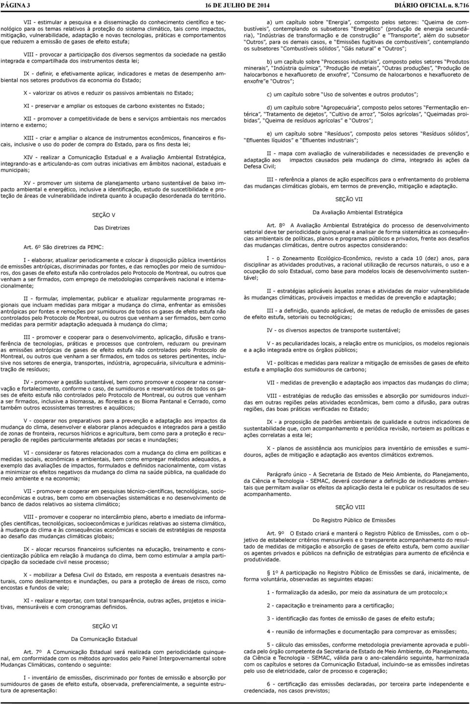 compartilhada dos instrumentos desta lei; IX - definir, e efetivamente aplicar, indicadores e metas de desempenho ambiental nos setores produtivos da economia do Estado; X - valorizar os ativos e