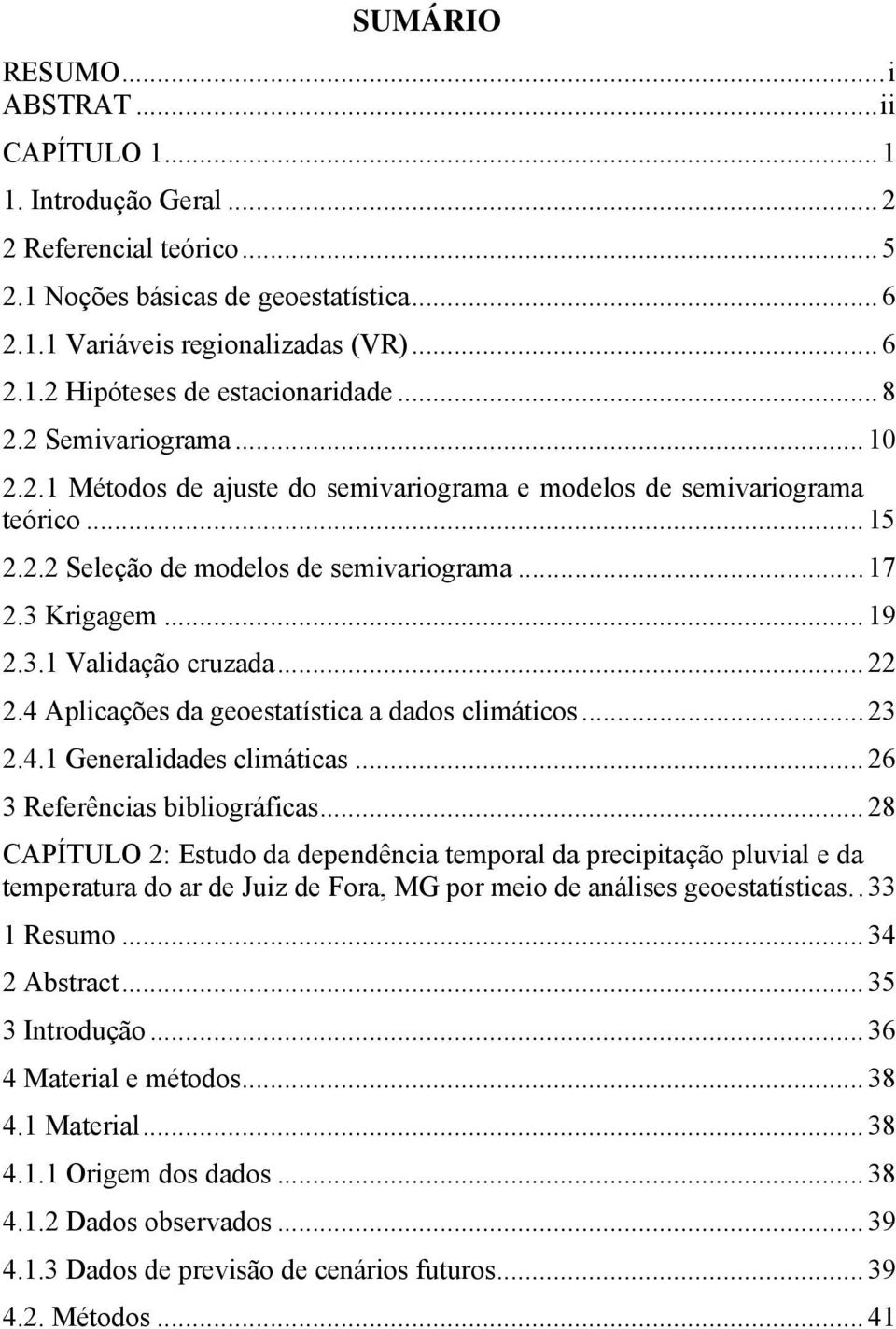 .. 22 2.4 Aplicações da geoestatística a dados climáticos... 23 2.4.1 Generalidades climáticas... 26 3 Referências bibliográficas.