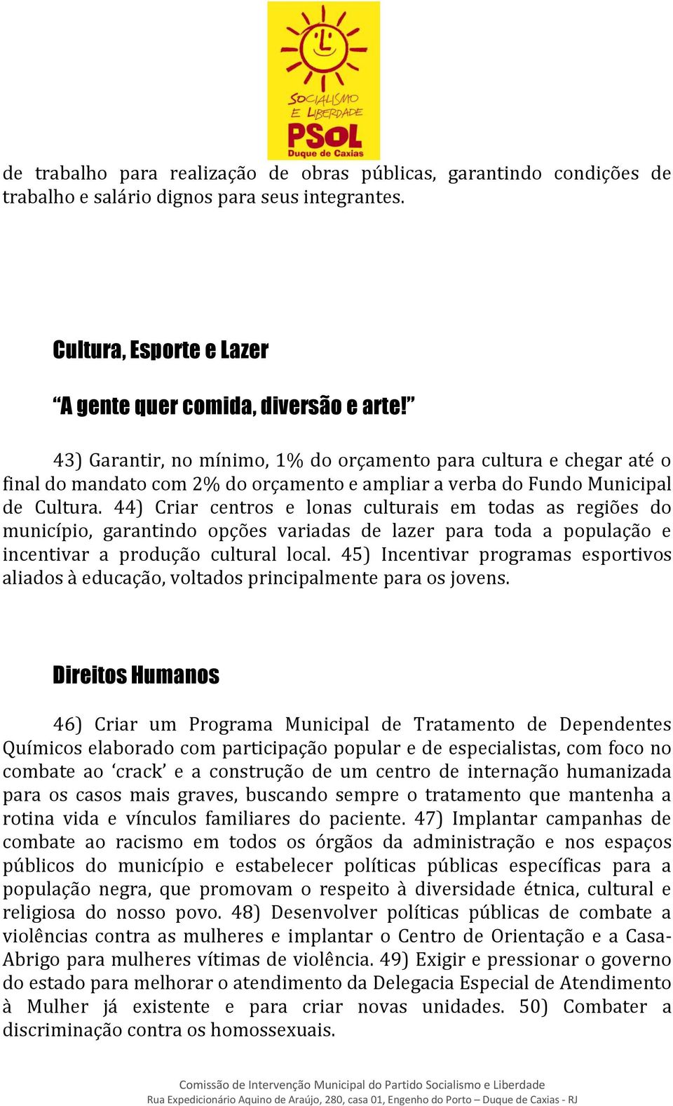 44) Criar centros e lonas culturais em todas as regiões do município, garantindo opções variadas de lazer para toda a população e incentivar a produção cultural local.