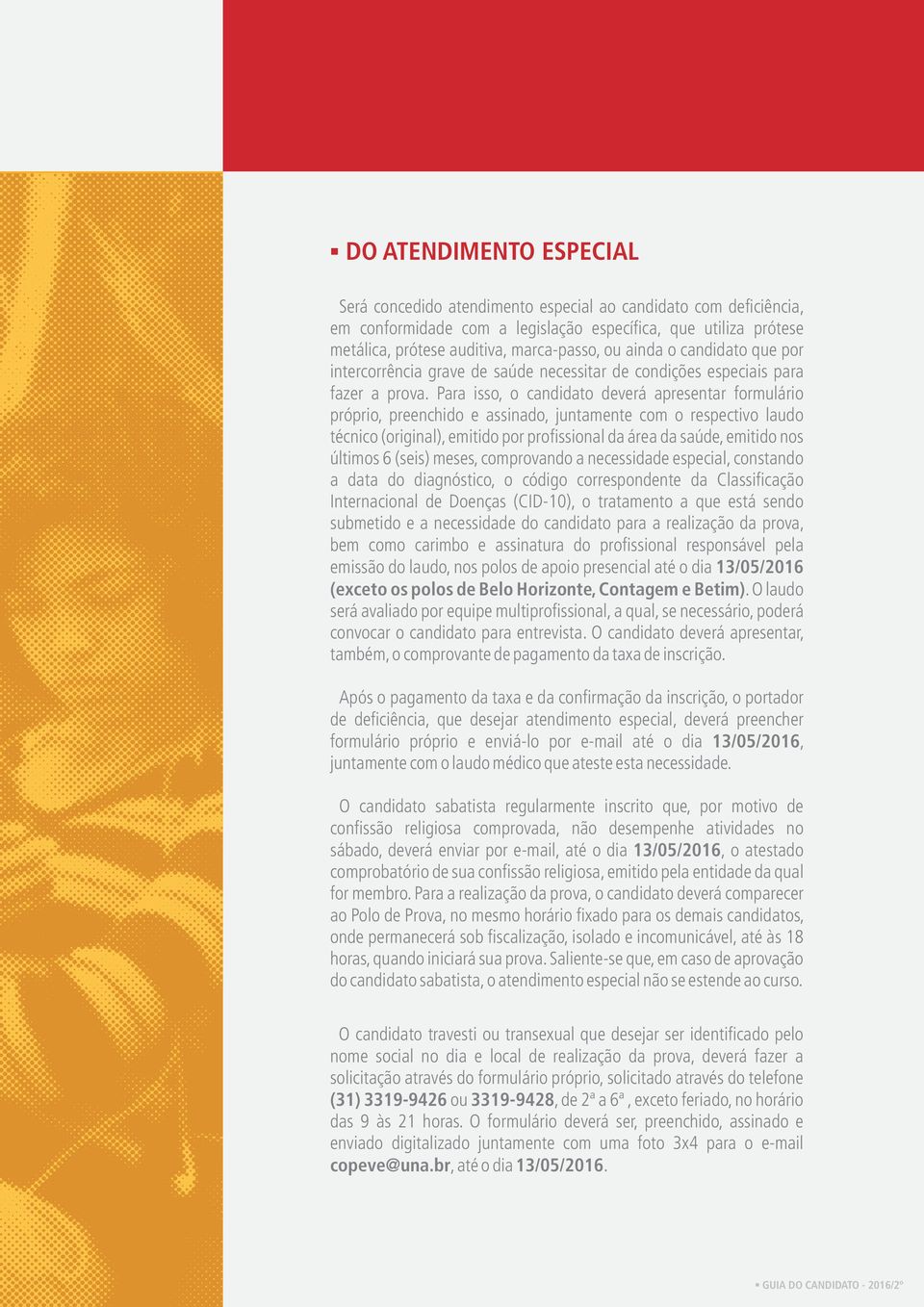 Para isso, o candidato deverá apresentar formulário próprio, preenchido e assinado, juntamente com o respectivo laudo técnico (original), emitido por profissional da área da saúde, emitido nos