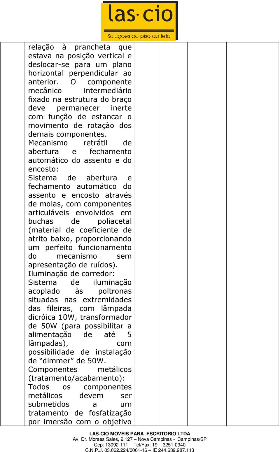 Mecanismo retrátil de abertura e fechamento automático do assento e do encosto: Sistema de abertura e fechamento automático do assento e encosto através de molas, com componentes articuláveis