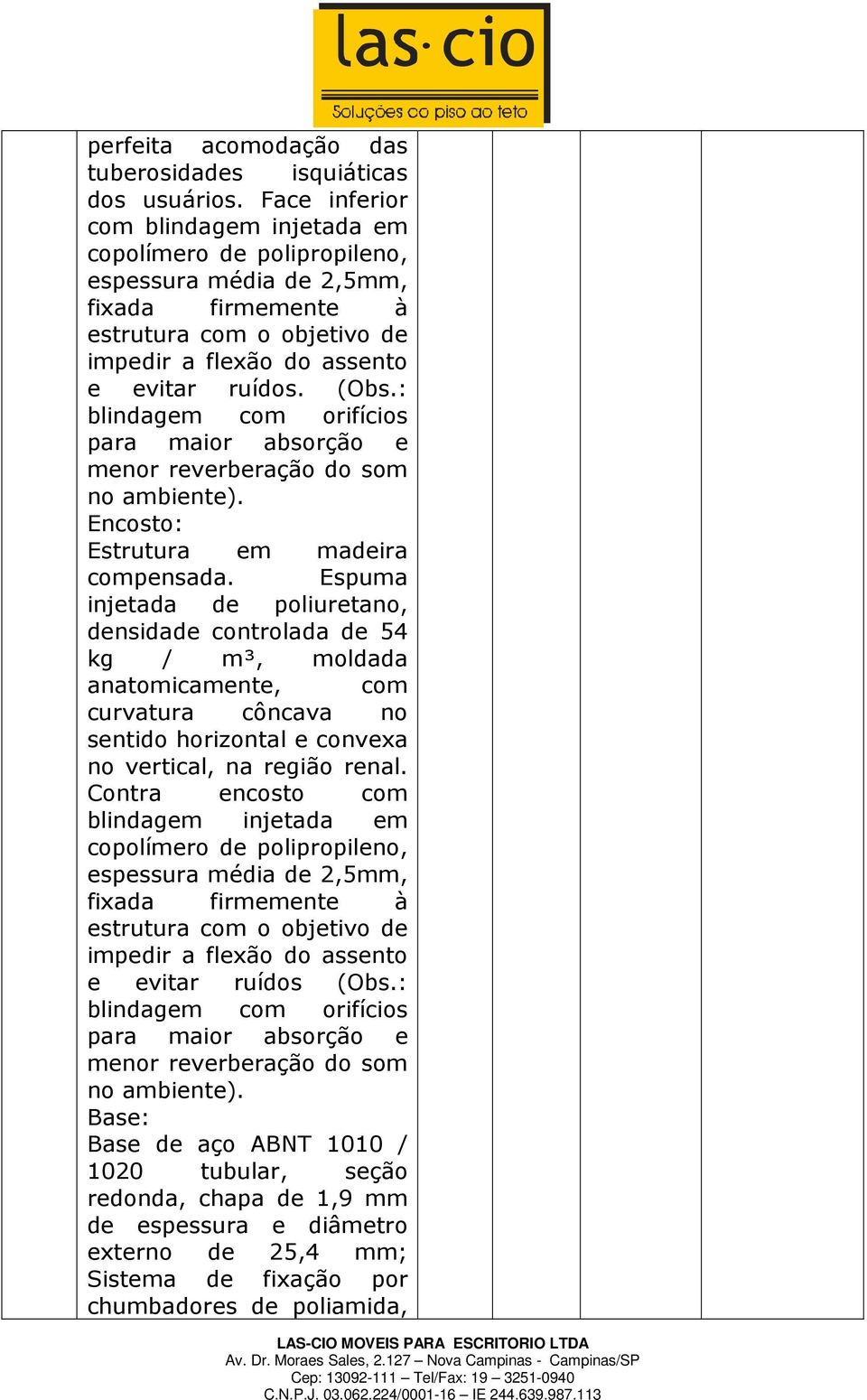 : blindagem com orifícios para maior absorção e menor reverberação do som no ambiente). Encosto: Estrutura em madeira compensada.