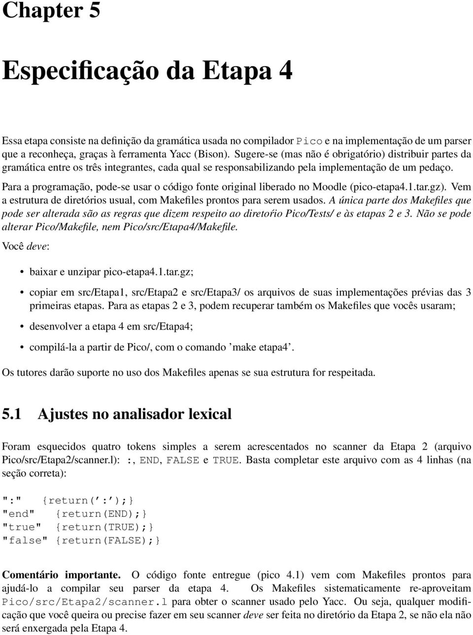 Para a programação, pode-se usar o código fonte original liberado no Moodle (pico-etapa4.1.tar.gz). Vem a estrutura de diretórios usual, com Makefiles prontos para serem usados.