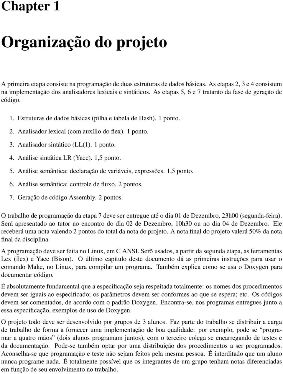 Analisador sintático (LL(1). 1 ponto. 4. Análise sintática LR (Yacc). 1,5 ponto. 5. Análise semântica: declaração de variáveis, expressões. 1,5 ponto. 6. Análise semântica: controle de fluxo.