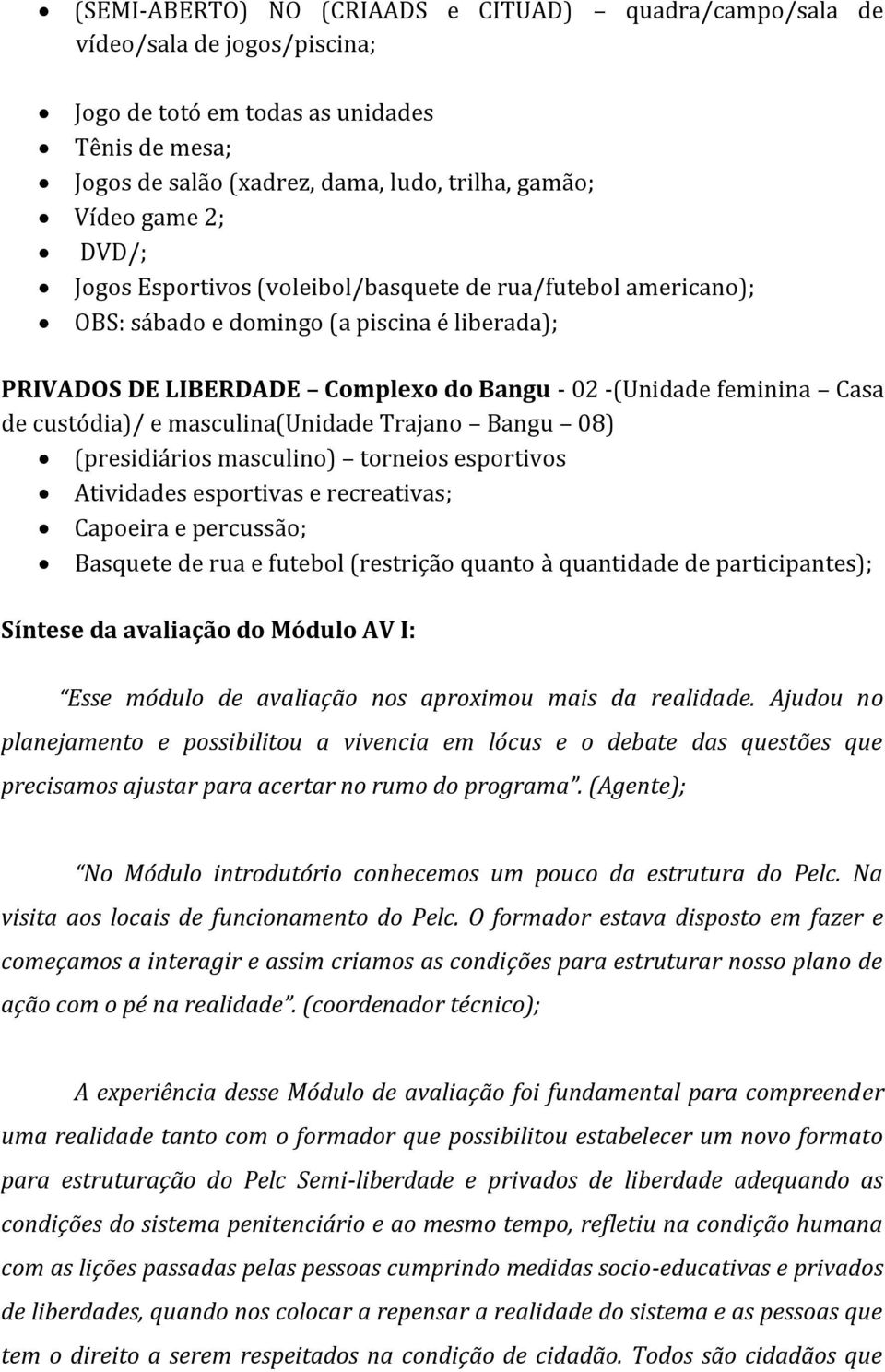 masculina(unidade Trajano Bangu 08) (presidiários masculino) torneios esportivos Atividades esportivas e recreativas; Capoeira e percussão; Basquete de rua e futebol (restrição quanto à quantidade de