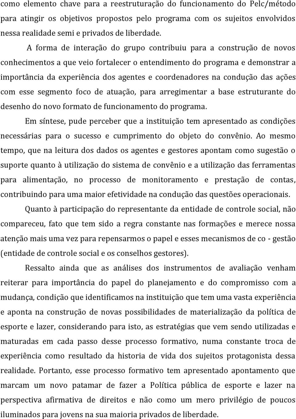 coordenadores na condução das ações com esse segmento foco de atuação, para arregimentar a base estruturante do desenho do novo formato de funcionamento do programa.